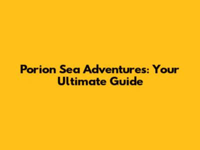 Porion Sea Adventures: Your Ultimate Guide