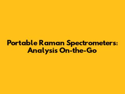 Portable Raman Spectrometers: Analysis On-the-Go