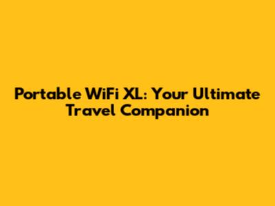 Portable WiFi XL: Your Ultimate Travel Companion