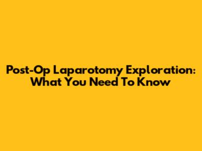 Post-Op Laparotomy Exploration: What You Need To Know