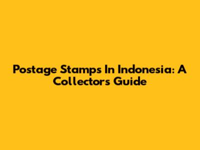 Postage Stamps In Indonesia: A Collector's Guide