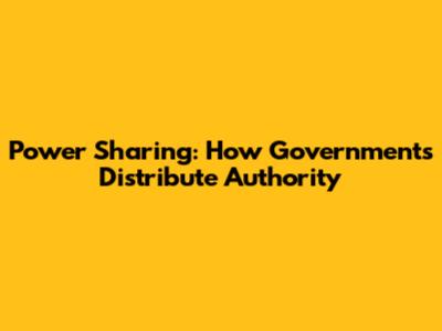 Power Sharing: How Governments Distribute Authority