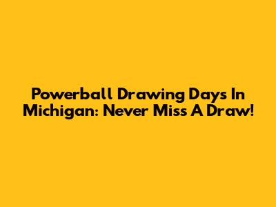 Powerball Drawing Days In Michigan: Never Miss A Draw!