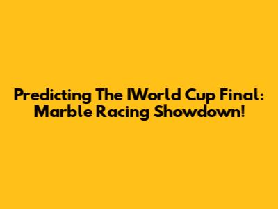 Predicting The IWorld Cup Final: Marble Racing Showdown!
