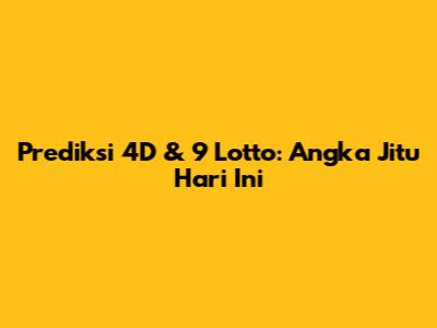 Prediksi 4D & 9 Lotto: Angka Jitu Hari Ini