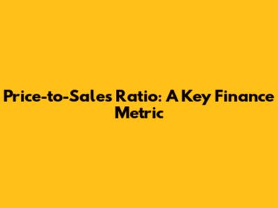 Price-to-Sales Ratio: A Key Finance Metric