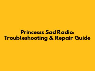 Princess's Sad Radio: Troubleshooting & Repair Guide