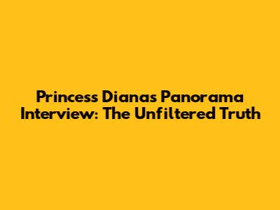 Princess Diana's Panorama Interview: The Unfiltered Truth