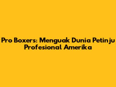 Pro Boxers: Menguak Dunia Petinju Profesional Amerika