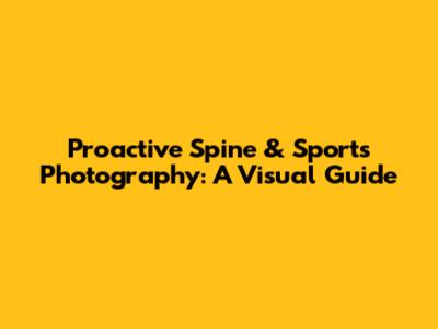 Proactive Spine & Sports Photography: A Visual Guide