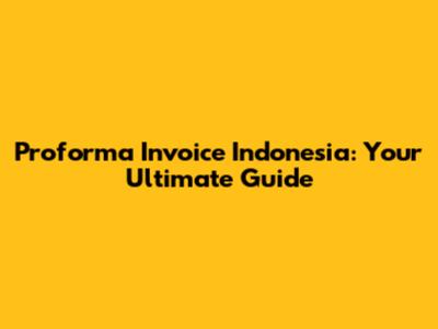 Proforma Invoice Indonesia: Your Ultimate Guide
