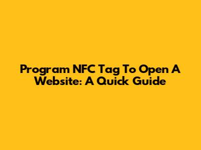 Program NFC Tag To Open A Website: A Quick Guide