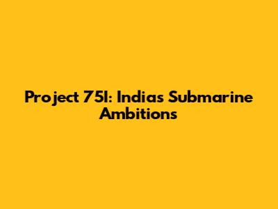 Project 75I: India's Submarine Ambitions