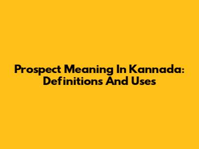 Prospect Meaning In Kannada: Definitions And Uses