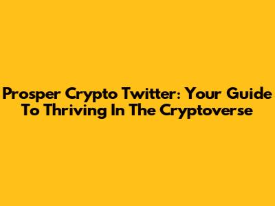 Prosper Crypto Twitter: Your Guide To Thriving In The Cryptoverse