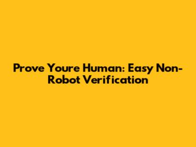 Prove You're Human: Easy Non-Robot Verification