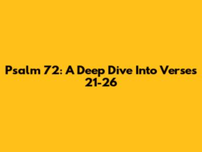 Psalm 72: A Deep Dive Into Verses 21-26