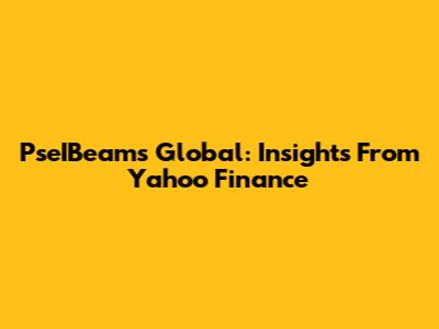 PseIBeams Global: Insights From Yahoo Finance