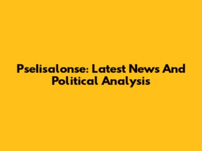 PseIisalonse: Latest News And Political Analysis