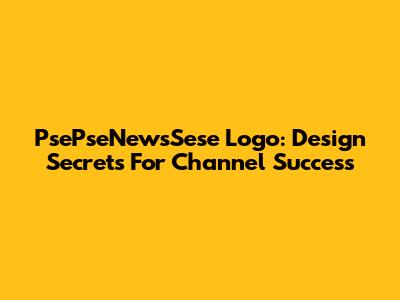 PsePseNewsSese Logo: Design Secrets For Channel Success