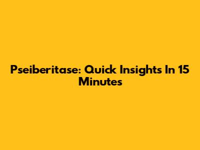 Pseiberitase: Quick Insights In 15 Minutes