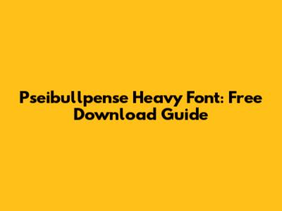 Pseibullpense Heavy Font: Free Download Guide