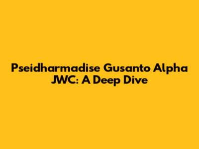 Pseidharmadise Gusanto Alpha JWC: A Deep Dive