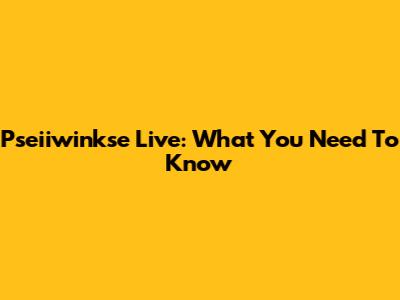 Pseiiwinkse Live: What You Need To Know