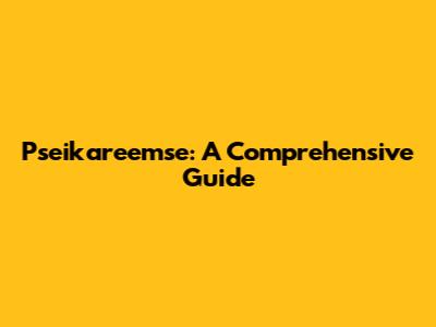 Pseikareemse: A Comprehensive Guide