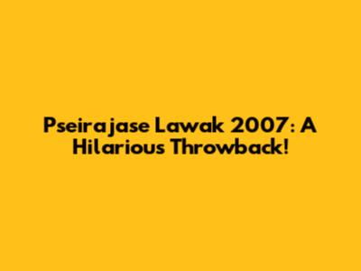 Pseirajase Lawak 2007: A Hilarious Throwback!