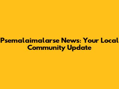 Psemalaimalarse News: Your Local Community Update