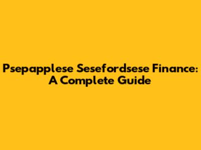 Psepapplese Sesefordsese Finance: A Complete Guide