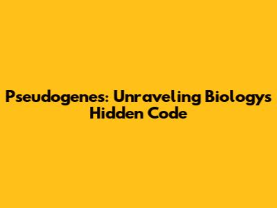 Pseudogenes: Unraveling Biology's Hidden Code