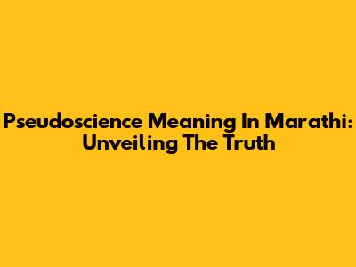 Pseudoscience Meaning In Marathi: Unveiling The Truth