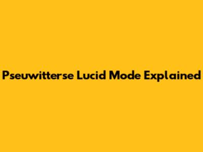 Pseuwitterse Lucid Mode Explained