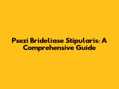 Psezi Brideliase Stipularis: A Comprehensive Guide
