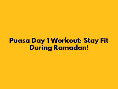 Puasa Day 1 Workout: Stay Fit During Ramadan!