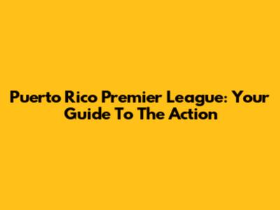 Puerto Rico Premier League: Your Guide To The Action