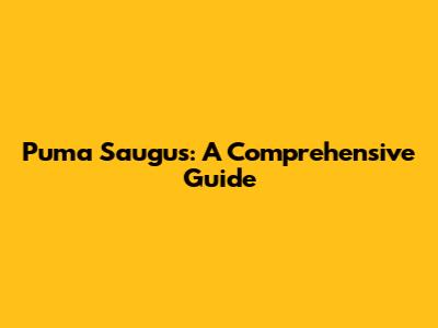 Puma Saugus: A Comprehensive Guide