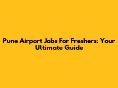 Pune Airport Jobs For Freshers: Your Ultimate Guide