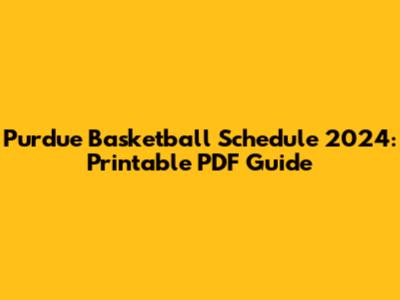 Purdue Basketball Schedule 2024: Printable PDF Guide