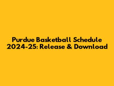 Purdue Basketball Schedule 2024-25: Release & Download
