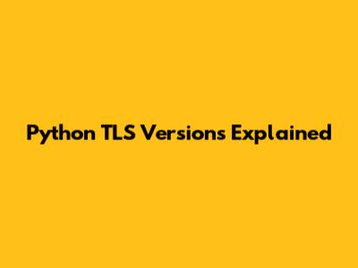 Python TLS Versions Explained