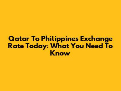 Qatar To Philippines Exchange Rate Today: What You Need To Know
