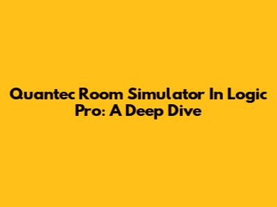 Quantec Room Simulator In Logic Pro: A Deep Dive