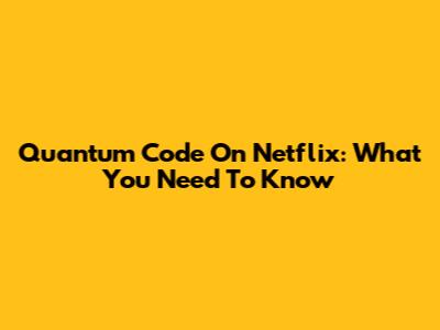 Quantum Code On Netflix: What You Need To Know