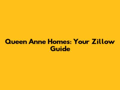 Queen Anne Homes: Your Zillow Guide