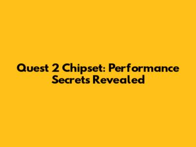 Quest 2 Chipset: Performance Secrets Revealed