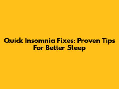 Quick Insomnia Fixes: Proven Tips For Better Sleep