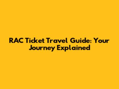 RAC Ticket Travel Guide: Your Journey Explained